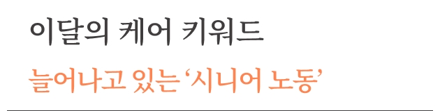 돌봄 지식 ([케어레터 Vol.20 - 이달의 케어키워드] 늘어나고 있는 ‘시니어 노동’) 썸네일